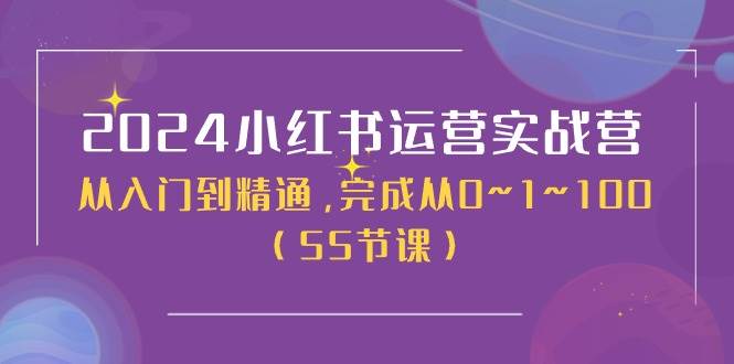 2024小红书运营实战营，从入门到精通，完成从0~1~100（50节课）-蓝图副业
