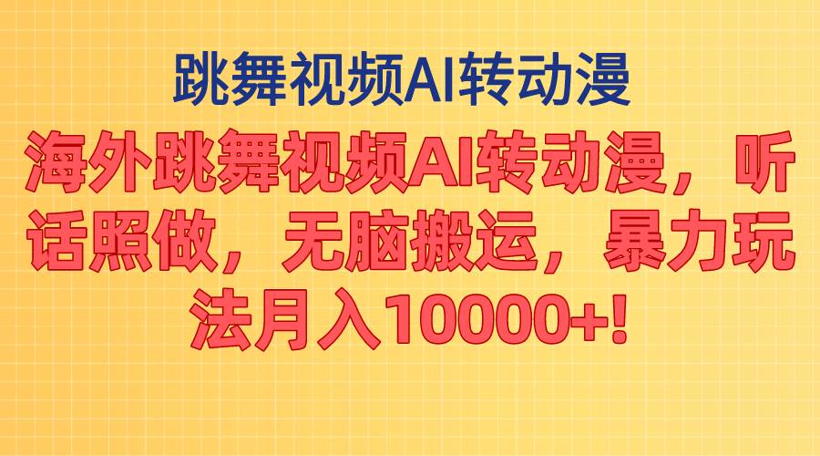 海外跳舞视频AI转动漫，听话照做，无脑搬运，暴力玩法 月入10000+-蓝图副业