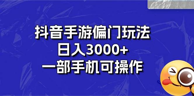 抖音手游偏门玩法，日入3000+，一部手机可操作-蓝图副业