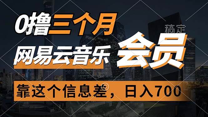 0撸三个月网易云音乐会员，靠这个信息差一天赚700，月入2w-蓝图副业