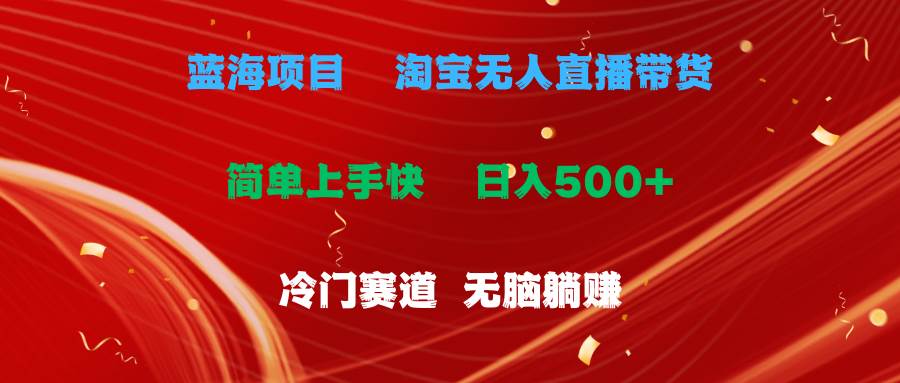 蓝海项目  淘宝无人直播冷门赛道  日赚500+无脑躺赚  小白有手就行-蓝图副业