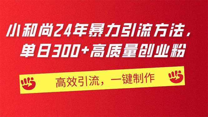 AI小和尚24年暴力引流方法，单日300+高质量创业粉，高效引流，一键制作-蓝图副业