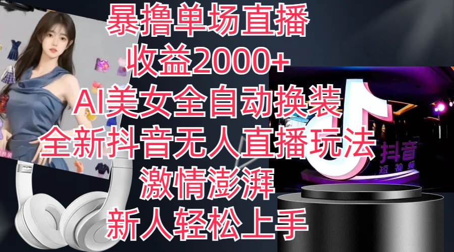 全新抖音玩法，无人直播，AI美女全自动换装，激情澎湃，新人轻松上手，…-蓝图副业