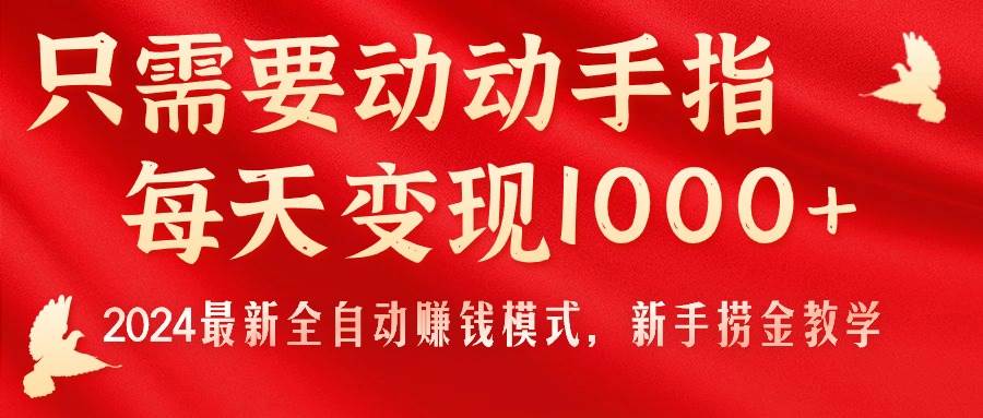 只需要动动手指，每天变现1000+，2024最新全自动赚钱模式，新手捞金教学！-蓝图副业