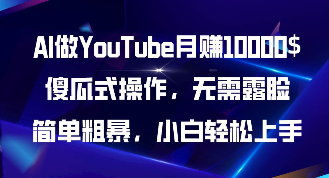 AI做YouTube月赚10000$，傻瓜式操作无需露脸，简单粗暴，小白轻松上手-蓝图副业
