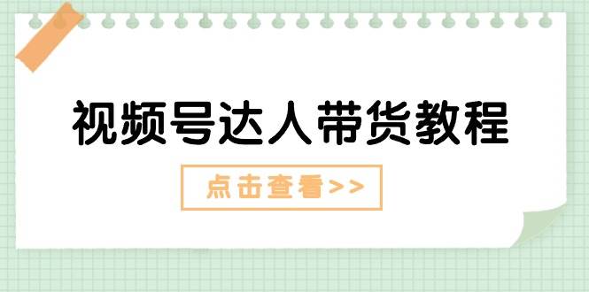 视频号达人带货教程：达人剧情打法+达人带货广告-蓝图副业