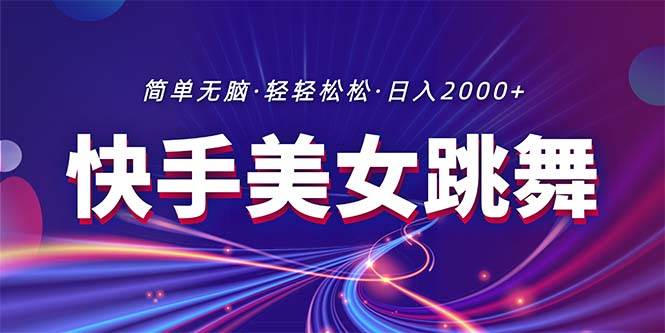 最新快手美女跳舞直播，拉爆流量不违规，轻轻松松日入2000+-蓝图副业