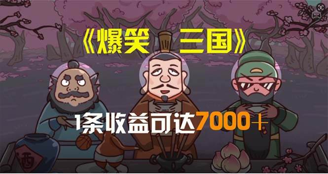 爆笑三国，条条爆款，5分钟1条原创视频，一条收益7000＋，一键分发多平…-蓝图副业