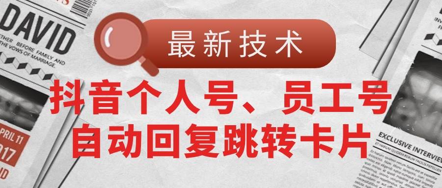 【最新技术】抖音个人号、员工号自动回复跳转卡片-蓝图副业