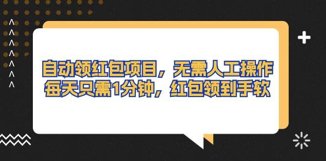 自动领红包项目，无需人工操作，每天只需1分钟，红包领到手软-蓝图副业