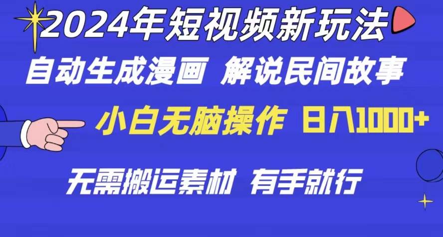2024年 短视频新玩法 自动生成漫画 民间故事 电影解说 无需搬运日入1000+-蓝图副业
