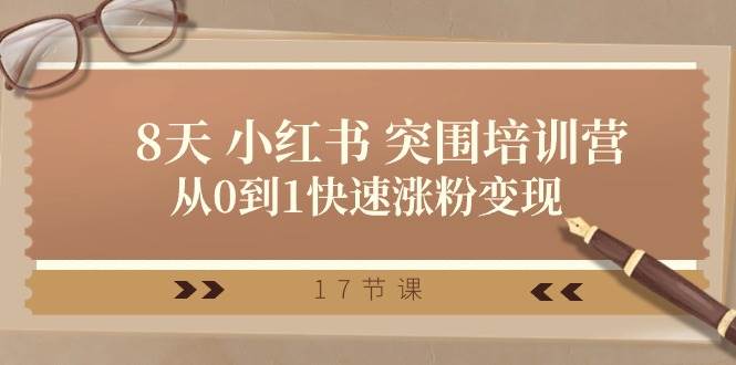28天 小红书 突围培训营，从0到1快速涨粉变现（17节课）-蓝图副业
