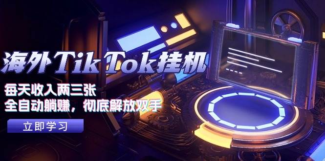 海外TikTok挂机，每天收入两三张，全自动躺赚，彻底 解放双手！-蓝图副业