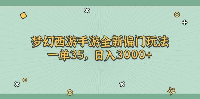 梦幻西游手游全新偏门玩法，一单35，日入3000+-蓝图副业