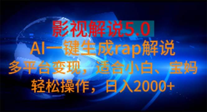影视解说5.0  AI一键生成rap解说 多平台变现，适合小白，日入2000+-蓝图副业