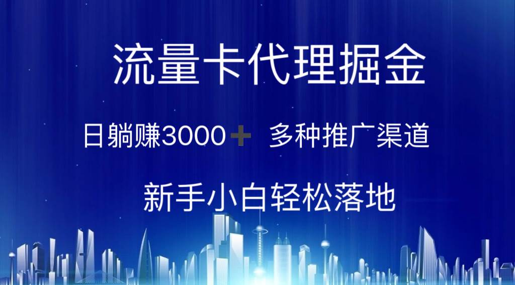 流量卡代理掘金 日躺赚3000+ 多种推广渠道 新手小白轻松落地-蓝图副业