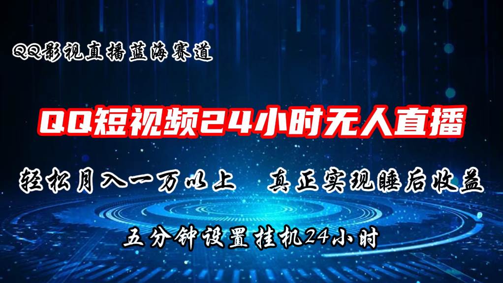 2024蓝海赛道，QQ短视频无人播剧，轻松月入上万，设置5分钟，直播24小时-蓝图副业