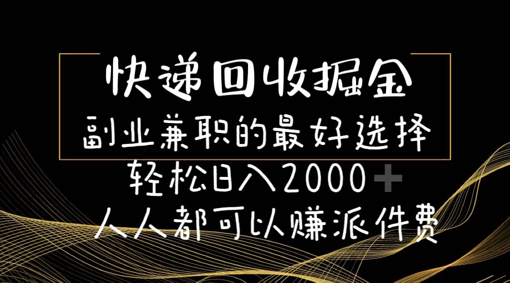快递回收掘金副业的最好选择轻松一天2000-人人都可以赚派件费-蓝图副业