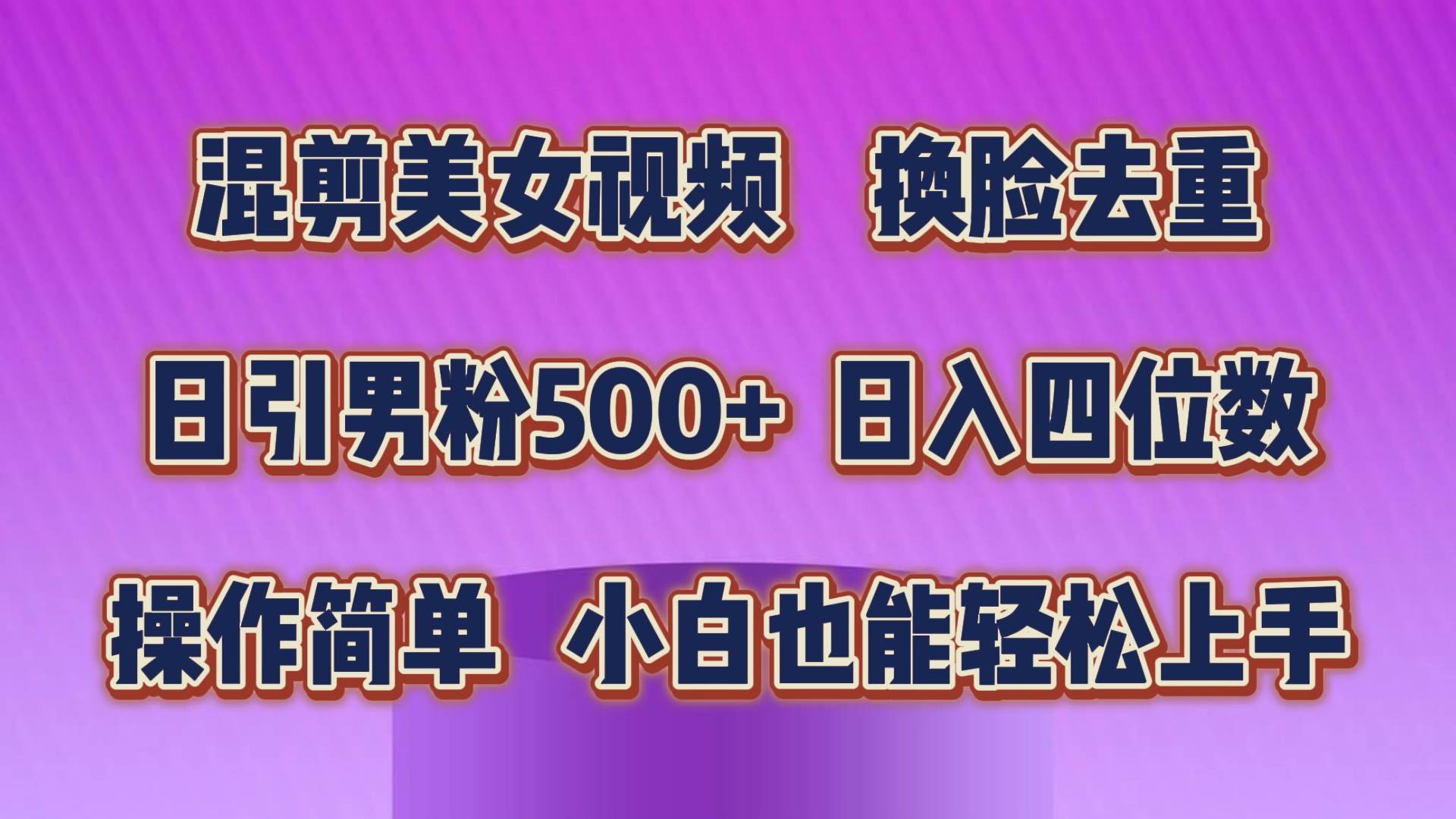 混剪美女视频，换脸去重，轻松过原创，日引色粉500+，操作简单，小白也…-蓝图副业