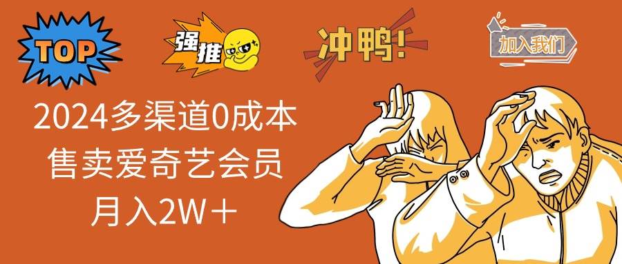 2024多渠道0成本售卖爱奇艺会员月入2W＋-蓝图副业