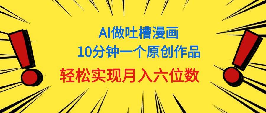 用AI做中式吐槽漫画，10分钟一个原创作品，轻松实现月入6位数-蓝图副业