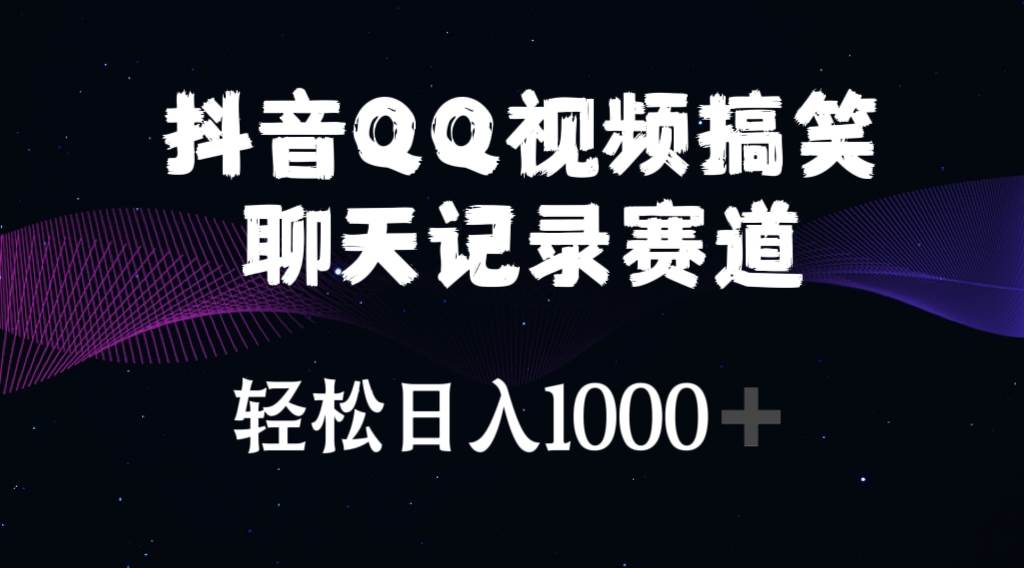 抖音QQ视频搞笑聊天记录赛道 轻松日入1000+-蓝图副业