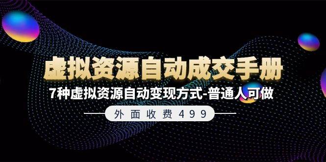 外面收费499《虚拟资源自动成交手册》7种虚拟资源自动变现方式-普通人可做-蓝图副业