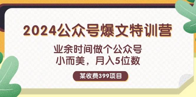 某收费399元-2024公众号爆文特训营：业余时间做个公众号 小而美 月入5位数-蓝图副业