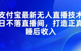 支付宝最新无人直播技术,日不落直播间,打造正真睡后收入-蓝图副业
