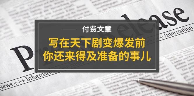 某付费文章《写在天下剧变爆发前，你还来得及准备的事儿》-蓝图副业