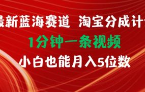 最新蓝海项目淘宝分成计划1分钟1条视频小白也能月入五位数-蓝图副业