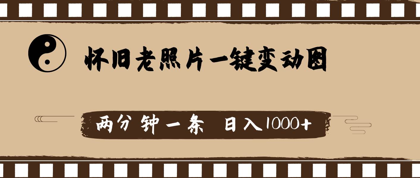 怀旧老照片，AI一键变动图，两分钟一条，日入1000+-蓝图副业