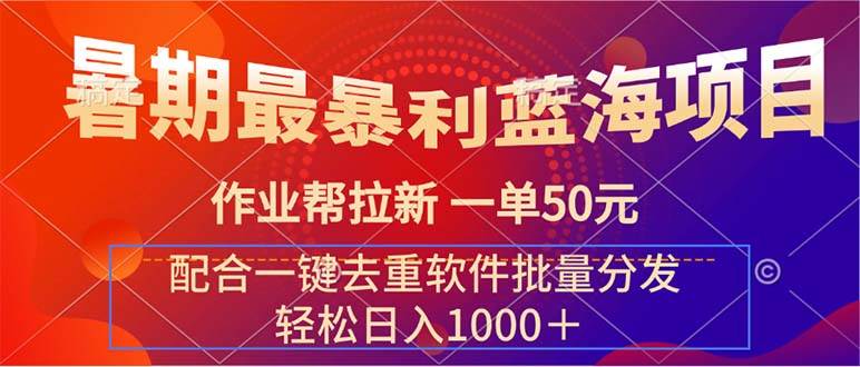 暑期最暴利蓝海项目 作业帮拉新 一单50元 配合一键去重软件批量分发-蓝图副业