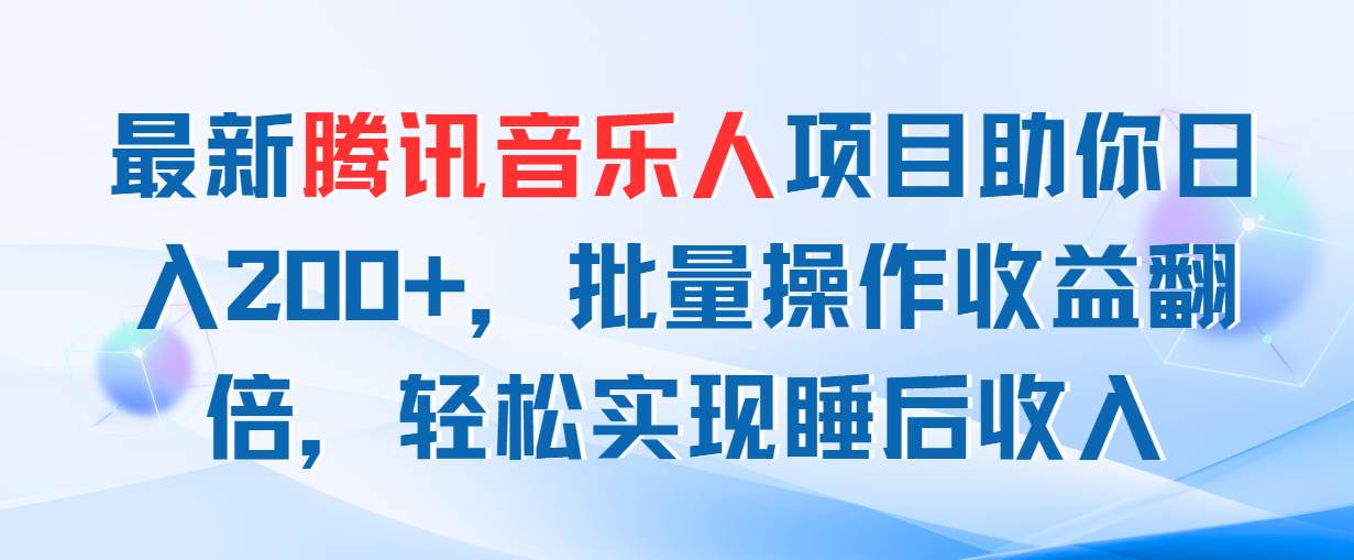 最新腾讯音乐人项目助你日入200+，批量操作收益翻倍，轻松实现睡后收入-蓝图副业