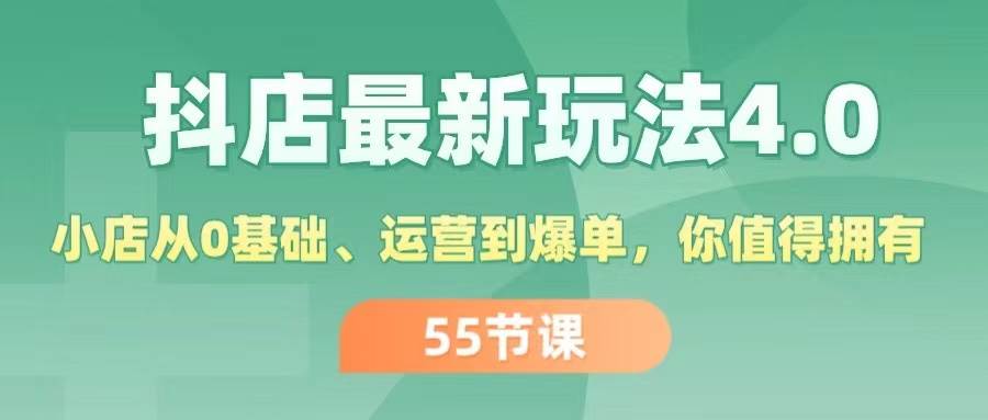 抖店最新玩法4.0，小店从0基础、运营到爆单，你值得拥有（55节）-蓝图副业