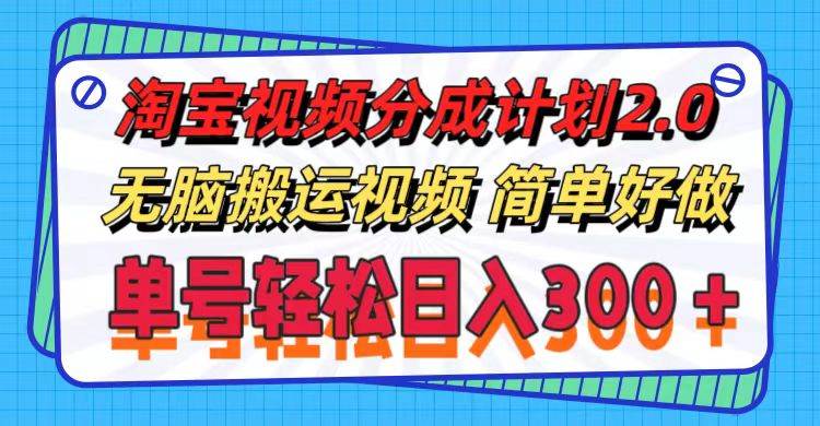 淘宝视频分成计划2.0，无脑搬运视频，单号轻松日入300＋，可批量操作。-蓝图副业