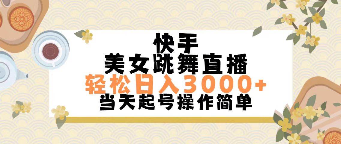 快手美女跳舞直播，轻松日入3000+简单无脑-蓝图副业