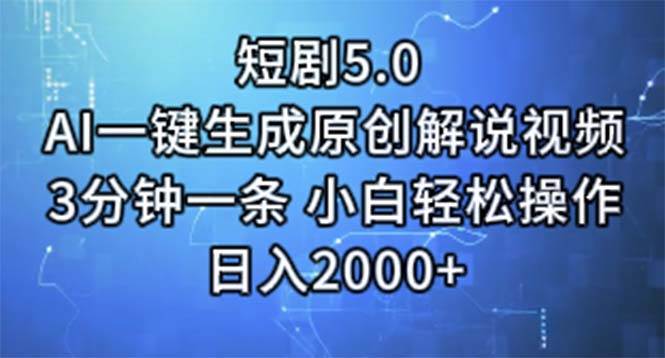 短剧5.0  AI一键生成原创解说视频 3分钟一条 小白轻松操作 日入2000+-蓝图副业