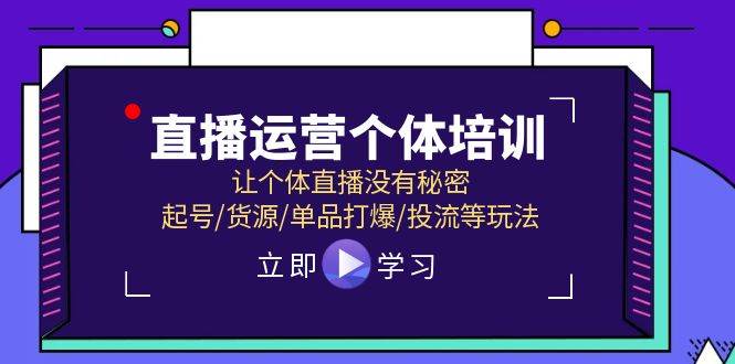 直播运营个体培训，让个体直播没有秘密，起号/货源/单品打爆/投流等玩法-蓝图副业