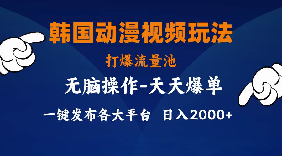 韩国动漫视频玩法，打爆流量池，分发各大平台，小白简单上手，…-蓝图副业