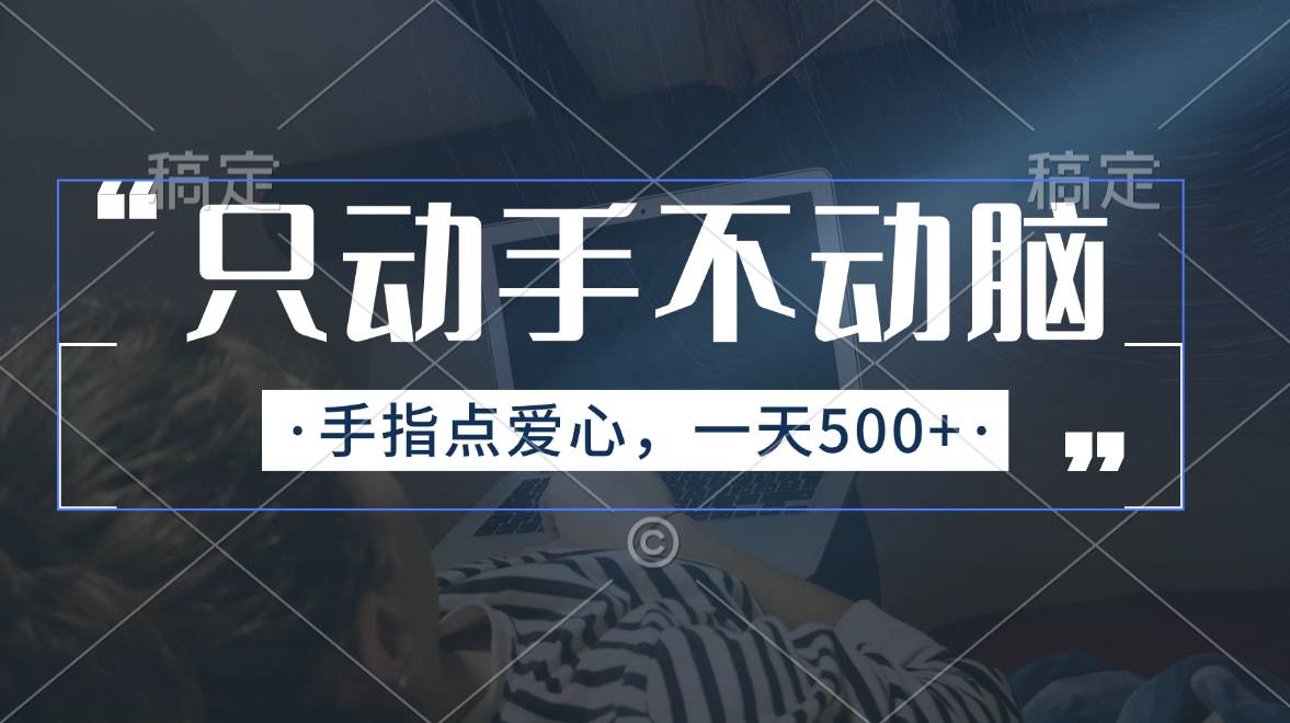 只动手不动脑，手指点爱心，每天500+-蓝图副业