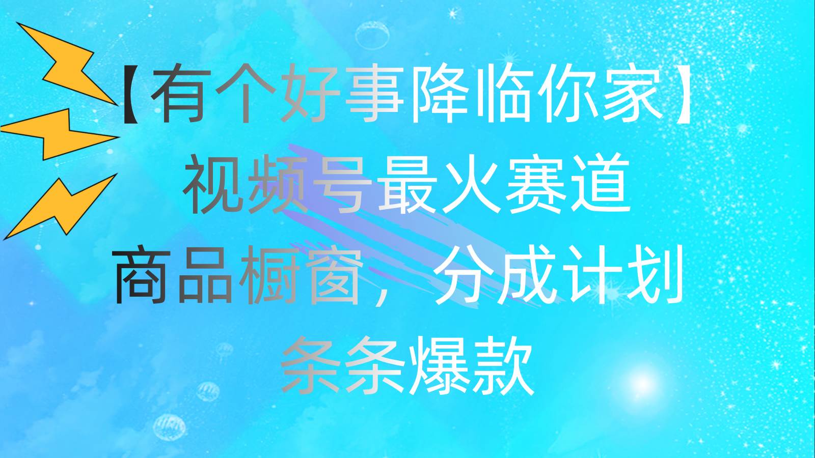 有个好事 降临你家：视频号最火赛道，商品橱窗，分成计划 条条爆款，每…-蓝图副业