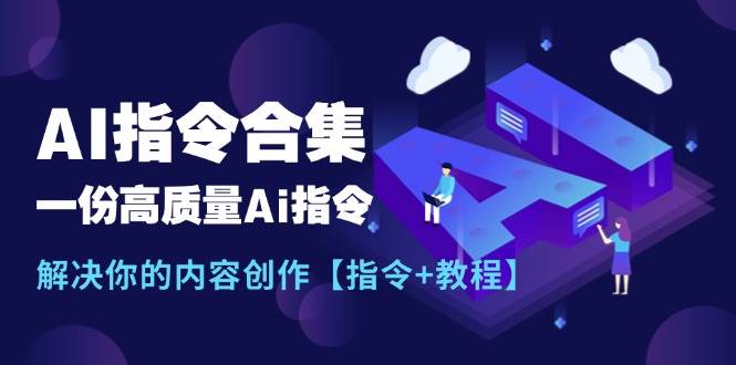 最新AI指令合集，一份高质量Ai指令，解决你的内容创作【指令+教程】-蓝图副业