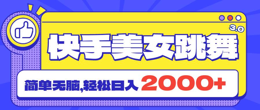 快手美女跳舞直播3.0，拉爆流量不违规，简单无脑，日入2000+-蓝图副业
