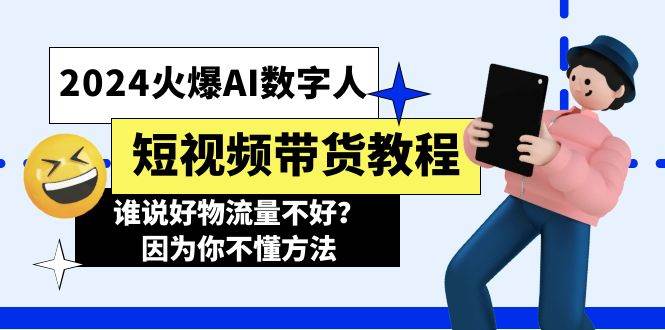 2024火爆AI数字人短视频带货教程，谁说好物流量不好？因为你不懂方法-蓝图副业