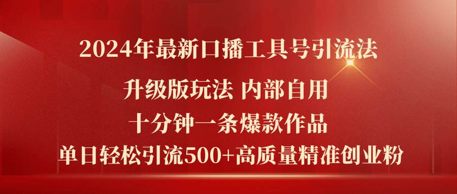 2024年最新升级版口播工具号引流法，十分钟一条爆款作品，日引流500+高…-蓝图副业