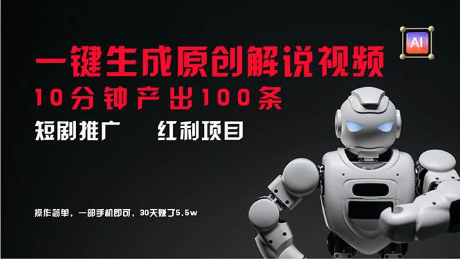 短剧推广新思路，AI一键生成原创解说视频，10分钟产出100条，30天赚了5.5w-蓝图副业