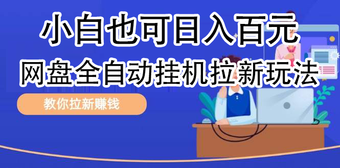 全自动发布文章视频，网盘矩阵拉新玩法，小白也可轻松日入100-蓝图副业