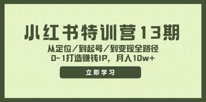 小红书特训营13期，从定位/到起号/到变现全路径，0-1打造赚钱IP，月入10w+-蓝图副业