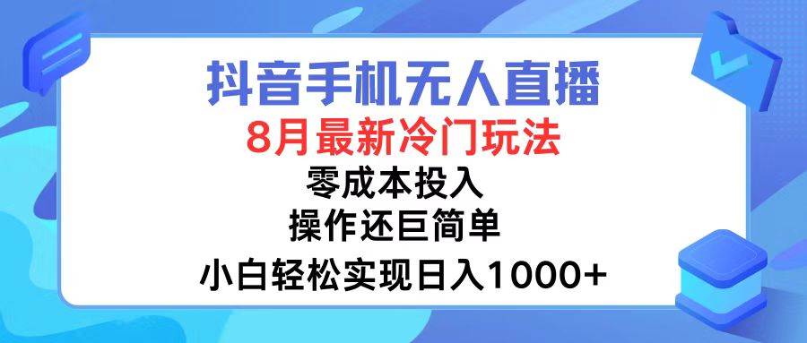 抖音手机无人直播，8月全新冷门玩法，小白轻松实现日入1000+，操作巨…-蓝图副业
